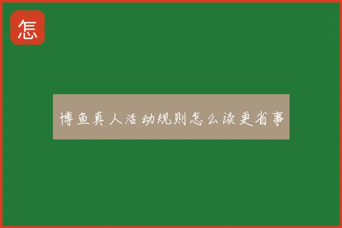 博鱼真人活动规则怎么读更省事